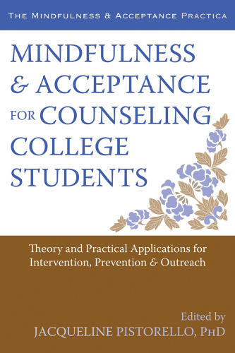 Mindfulness and Acceptance for Counseling College Students: Theory and Practical Applications for Intervention, Prevention, and Outreach