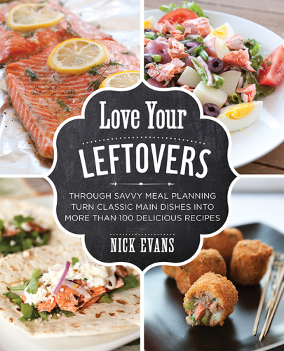 Love Your Leftovers: Through Savvy Meal Planning Turn Classic Main Dishes into More Than 100 Delicious Recipes