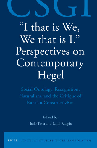 “I that is We, We that is I.” Perspectives on Contemporary Hegel: Social Ontology, Recognition, Naturalism, and the Critique of Kantian Constructivism