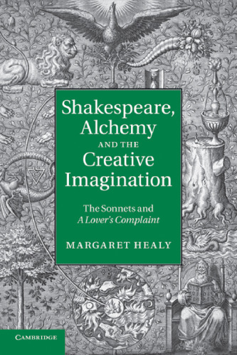 Shakespeare, Alchemy and the Creative Imagination: The Sonnets and A Lover’s Complaint