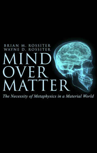 Mind Over Matter: The Necessity of Metaphysics in a Material World