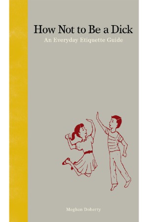 How Not to Be a Dick  An Everyday Etiquette Guide