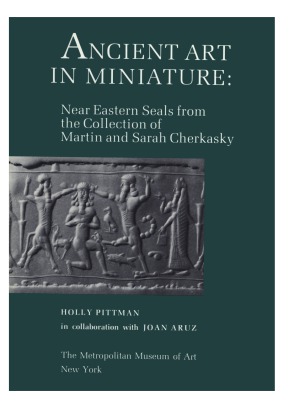 Ancient Art in Miniature. Near Eastern Seals from the Collection of Martin and Sarah Cherkasky