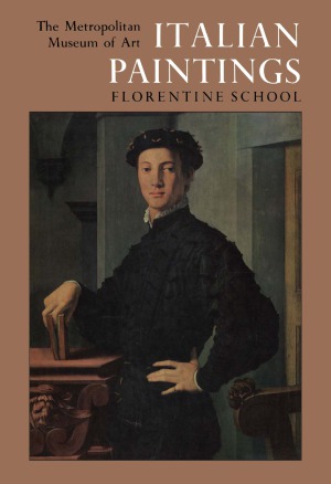 Italian Paintings  A Catalogue of the Collection of The Metropolitan Museum of Art. Vol. 1, Florentine School