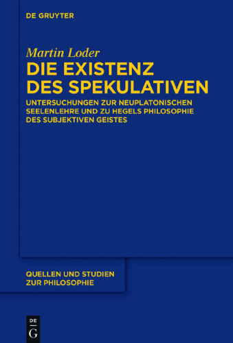 Die Existenz des Spekulativen: Untersuchungen zur neuplatonischen Seelenlehre und zu Hegels Philosophie des subjektiven Geistes