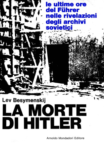 La morte di Hitler. Le ultime ore del Fuhrer nelle rivelazioni degli archivi sovietici