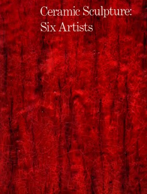 Ceramic Sculpture  Six Artists