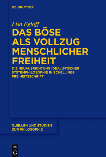 Das Böse als Vollzug menschlicher Freiheit: Die Neuausrichtung idealistischer Systemphilosophie in Schellings Freiheitsschrift