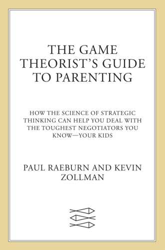 The Game Theorist’s Guide to Parenting: How the Science of Strategic Thinking Can Help You Deal with the Toughest Negotiators You Know—Your Kids
