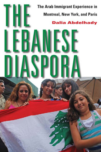 The Lebanese Diaspora: The Arab Immigrant Experience in Montreal, New York, and Paris