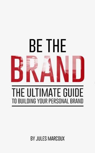 Be The Brand: The Ultimate Guide to Building Your Personal Brand