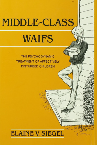 Middle-Class Waifs: The Psychodynamic Treatment of Affectively Disturbed Children