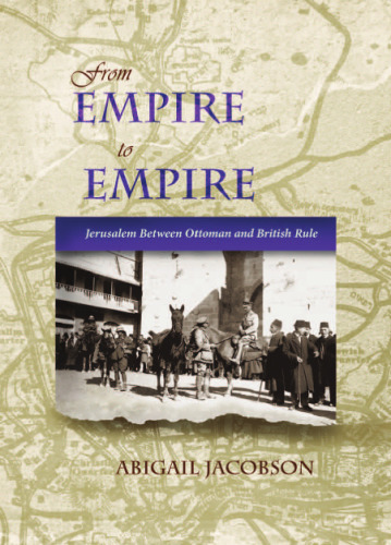 From Empire To Empire: Jerusalem Between Ottoman and British Rule