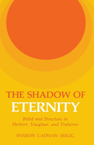 The Shadow of Eternity: Belief and Structure in Herbert, Vaughan, and Traherne