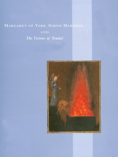 Margaret of York, Simon Marmion, and the Visions of Tondal : papers delivered at a symposium organized by the Department of Manuscripts of the J. Paul Getty Museum in collaboration with the Huntington Library and Art Collections, June 21-24, 1990