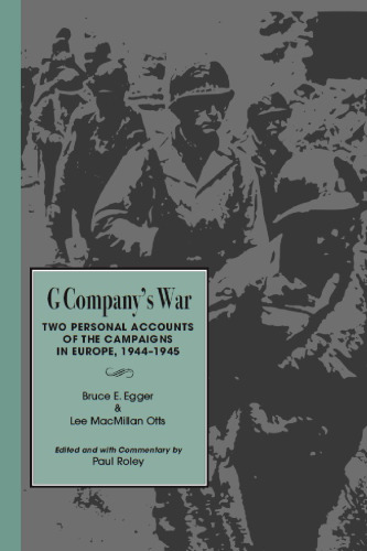 G Company’s War: Two Personal Accounts of the Campaigns in Europe, 1944-1945