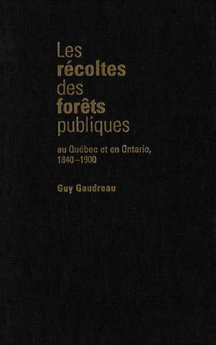 Les récoltes des forêts publiques au Québec et en Ontario, 1840-1900