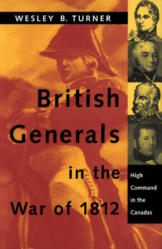 British Generals in the War of 1812: High Command in the Canadas