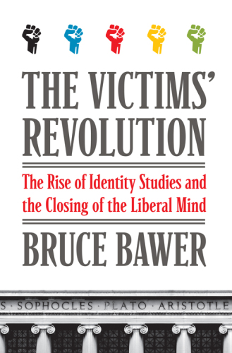 The Victims’ Revolution: The Rise of Identity Studies and the Closing of the Liberal Mind