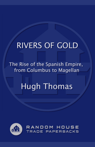 Rivers of Gold  The Rise of the Spanish Empire, from Columbus to Magellan