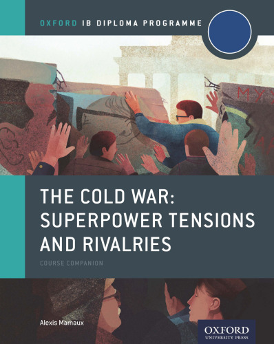 The Cold War - Tensions and Rivalries: IB History Course Book: Oxford IB Diploma Program