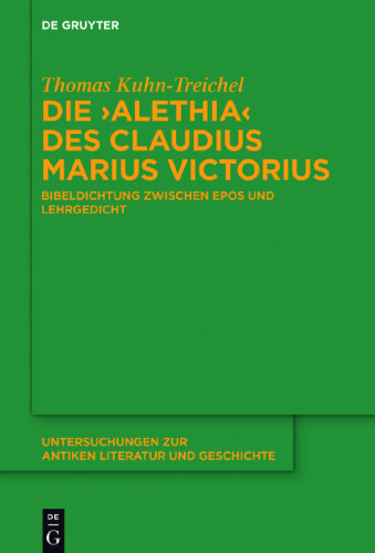 Die ’Alethia’ des Claudius Marius Victorius: Bibeldichtung zwischen Epos und Lehrgedicht
