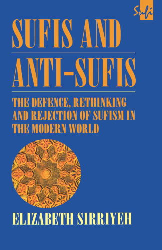 Sufis and Anti-Sufis: The Defence, Rethinking and Rejection of Sufism in the Modern World