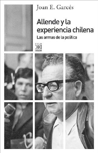 Allende y la experiencia chilena. Las armas de la política (Spanish Edition)