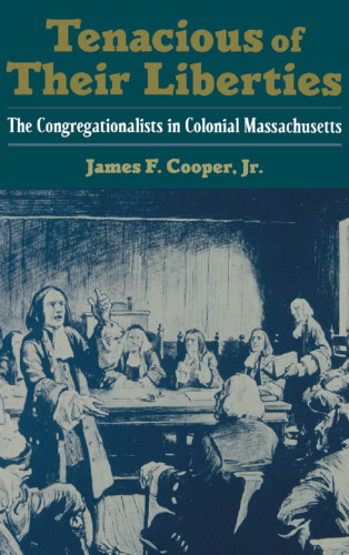 Tenacious of Their Liberties: The Congregationalists in Colonial Massachusetts
