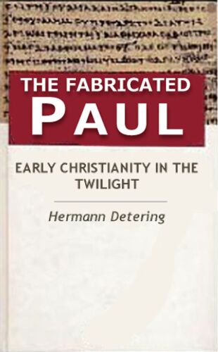 The Fabricated Paul. Early Christianity In The Twilight.