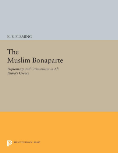 The Muslim Bonaparte: Diplomacy and Orientalism in Ali Pasha’s Greece