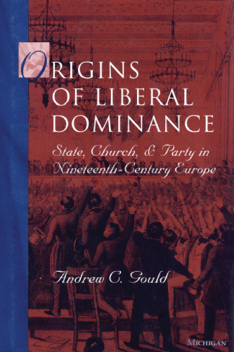 Origins of Liberal Dominance: State, Church, and Party in Nineteenth-Century Europe