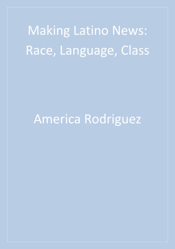 Making Latino News: Race, Language, Class