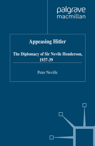 Appeasing Hitler: The Diplomacy of Sir Nevile Henderson, 1937-39