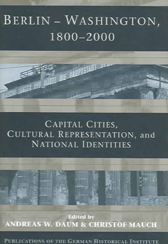 Berlin - Washington, 1800-2000: Capital Cities, Cultural Representation, and National Identities