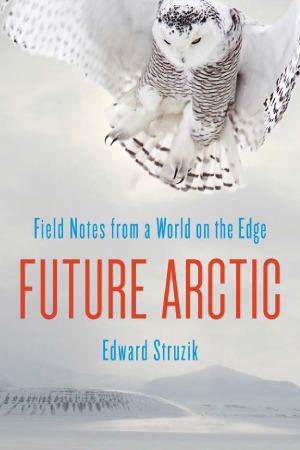Future Arctic  Field Notes from a World on the Edge