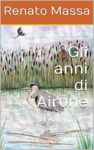 Gli anni di Airone Confessioni di un naturalista 4 (Racconti del naturalista)