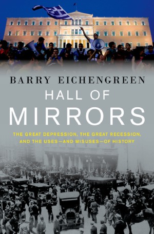 Hall of Mirrors  The Great Depression, The Great Recession, and the Uses-and Misuses-of History