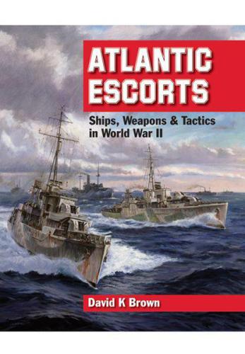 Atlantic Escorts  Ships, Weapons & Tactics in World War II