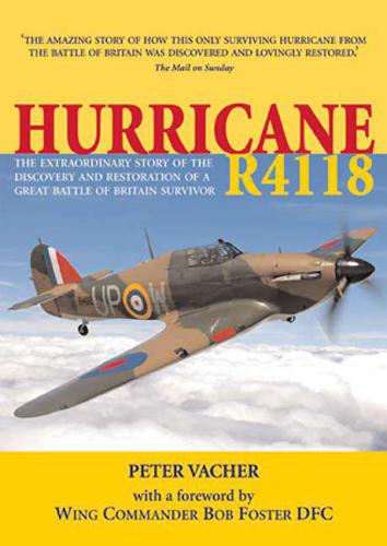 Hurricane R4118  The Extraordinary Story of the Discovery and Restoration of a Battle of Britain Survivor