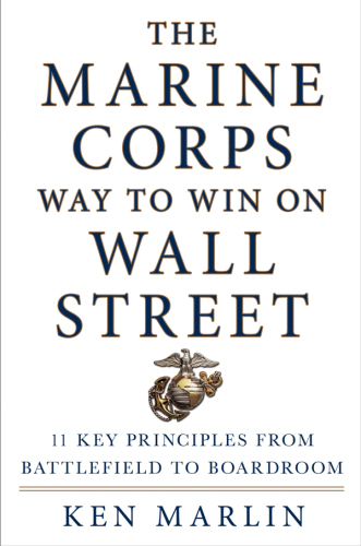 The Marine Corps Way to Win on Wall Street: 11 Key Principles from Battlefield to Boardroom
