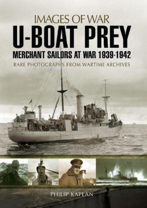 U-boat Prey: Merchant Sailors at War, 1939–1942—Rare Photographs from Wartime Archives