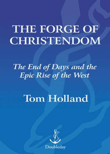 The Forge of Christendom The End of Days and the Epic Rise of the West