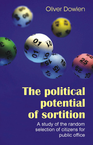 The Political Potential of Sortition: A study of the random selection of citizens for public office