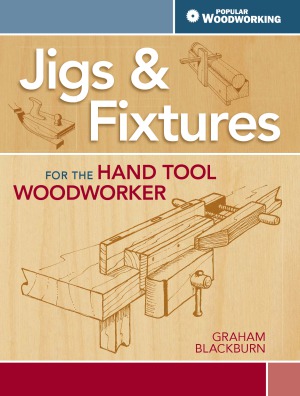 Jigs & Fixtures For The Hand Tool Woodworker  50 Classic Devices You Can Make