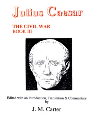 Julius Caesar: The Civil War Book III. Edited with an Introduction, Translation and Commentary