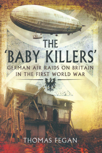 The «Baby Killers»  German Air Raids on Britain in the First World War