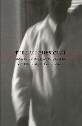 The Last Physician: Walker Percy and the Moral Life of Medicine