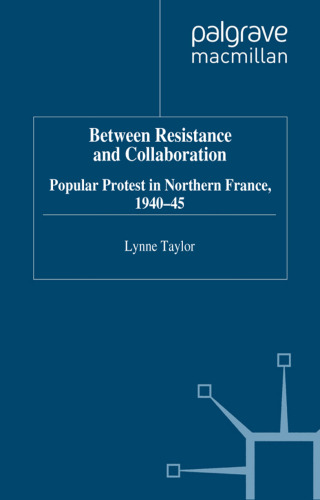 Between Resistance and Collaboration: Popular Protest in Northern France 1940-45