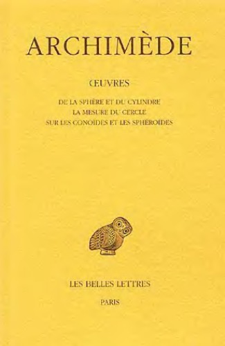 Archimède: Œuvres. Tome I: De la sphère et du cylindre - La Mesure du cercle - Sur les conoïdes et les sphéroïdes